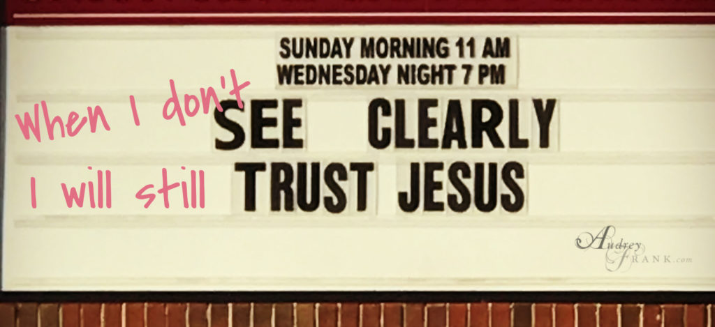 A church sign that reads "When I don't see clearly I will still trust Jesus".
