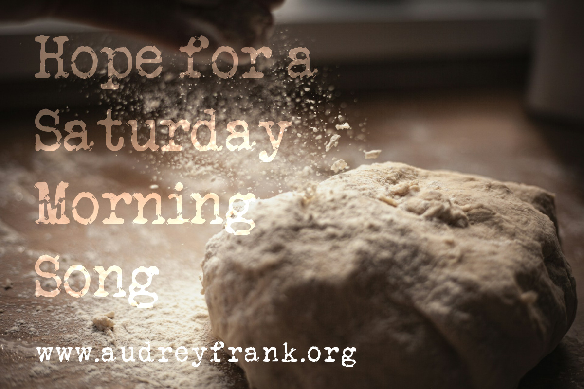 a lump of kneaded bread and the words Hope for a Saturday Morning Song